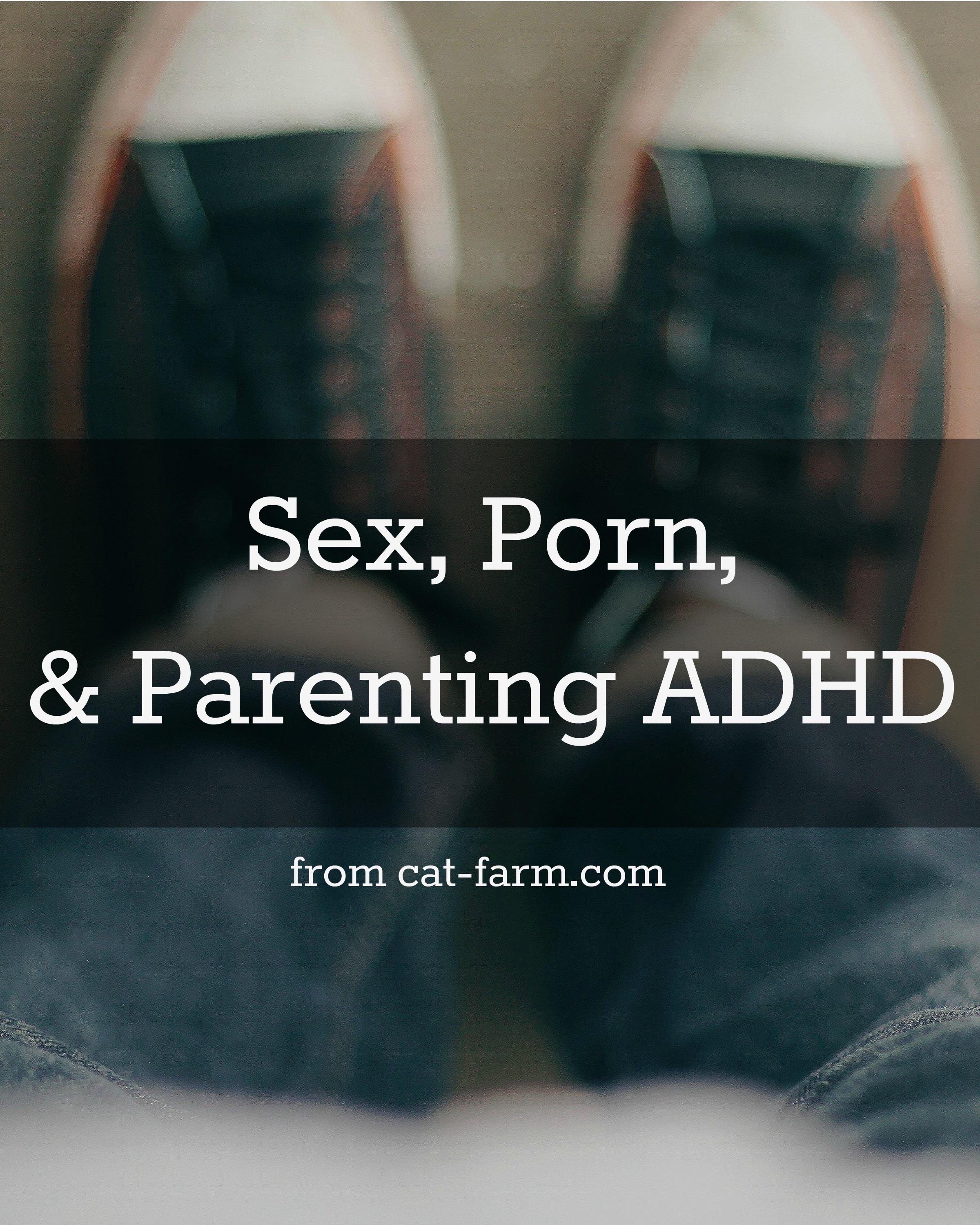 Sex, Porn, & Parenting ADHD